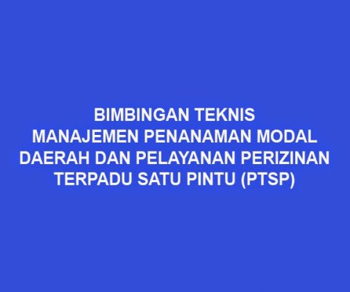 Bimtek Manajemen Penanaman Modal Daerah Dan Pelayanan Perizinan Terpadu